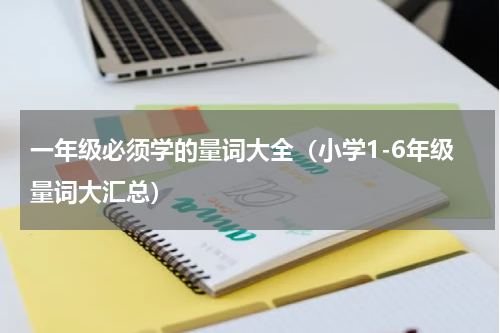 一年级必须学的量词大全（小学1-6年级量词大汇总）