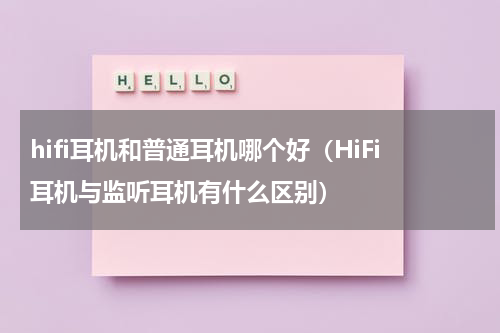 hifi耳机和普通耳机哪个好（HiFi耳机与监听耳机有什么区别）