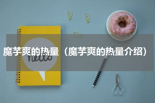 魔芋爽的热量（魔芋爽的热量介绍）