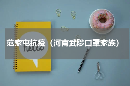 范家屯抗疫（河南武陟口罩家族）
