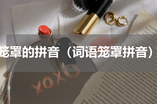 笼罩的拼音（词语笼罩拼音）