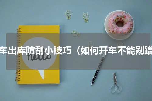 汽车出库防刮小技巧（如何开车不能剐蹭）