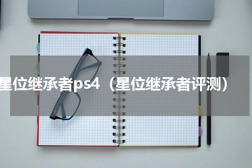 星位继承者ps4（星位继承者评测）