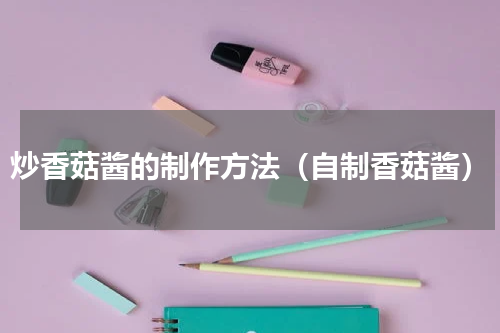 炒香菇酱的制作方法（自制香菇酱）