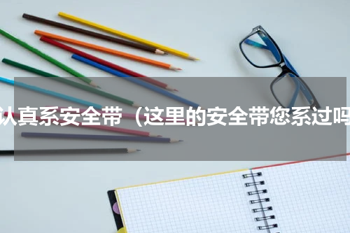 请认真系安全带（这里的安全带您系过吗）