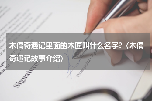 木偶奇遇记里面的木匠叫什么名字?（木偶奇遇记故事介绍）