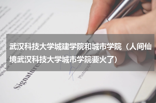 武汉科技大学城建学院和城市学院（人间仙境武汉科技大学城市学院要火了）