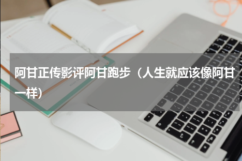 阿甘正传影评阿甘跑步（人生就应该像阿甘一样）