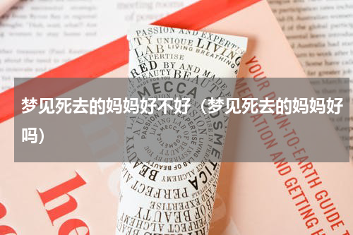 梦见死去的妈妈好不好（梦见死去的妈妈好吗）