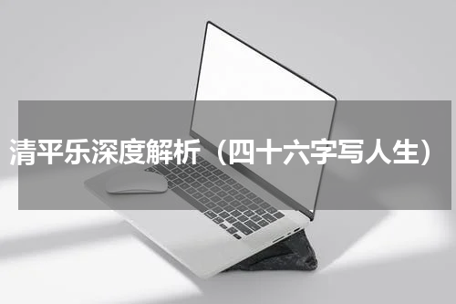 清平乐深度解析（四十六字写人生）
