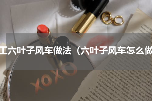 手工六叶子风车做法（六叶子风车怎么做）