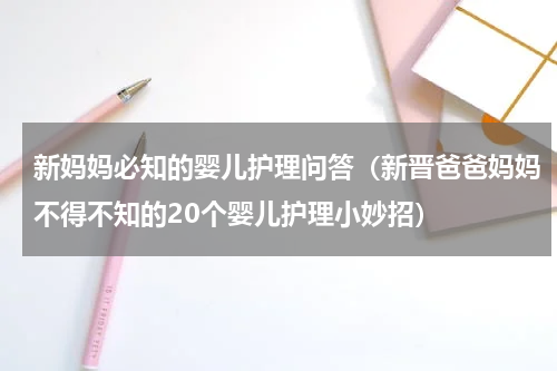 新妈妈必知的婴儿护理问答（新晋爸爸妈妈不得不知的20个婴儿护理小妙招）