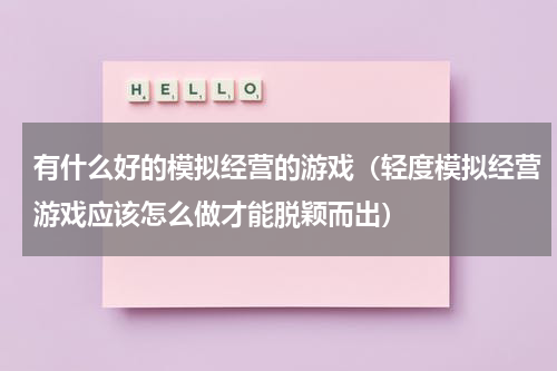 有什么好的模拟经营的游戏（轻度模拟经营游戏应该怎么做才能脱颖而出）