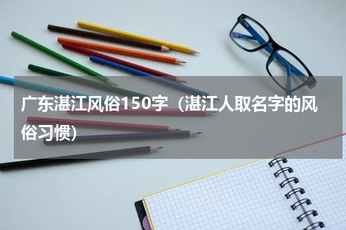 广东湛江风俗150字（湛江人取名字的风俗习惯）