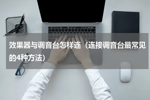 效果器与调音台怎样连（连接调音台最常见的4种方法）