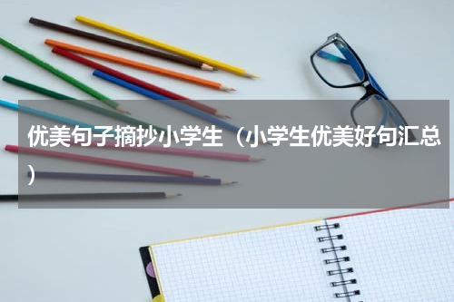 优美句子摘抄小学生（小学生优美好句汇总）