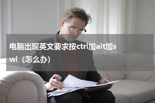 电脑出现英文要求按ctrl加alt加swl（怎么办）