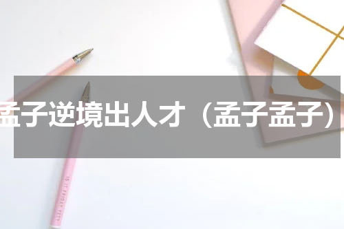 孟子逆境出人才（孟子孟子）