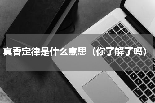 真香定律是什么意思（你了解了吗）