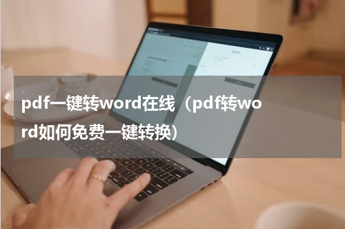 pdf一键转word在线（pdf转word如何免费一键转换）
