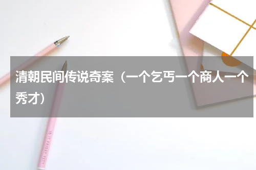 清朝民间传说奇案（一个乞丐一个商人一个秀才）