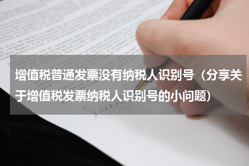 增值税普通发票没有纳税人识别号（分享关于增值税发票纳税人识别号的小问题）