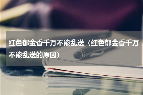 红色郁金香千万不能乱送（红色郁金香千万不能乱送的原因）