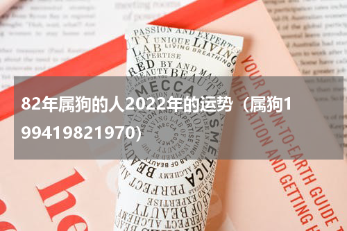 82年属狗的人2022年的运势（属狗199419821970）