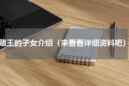 赌王的子女介绍（来看看详细资料吧）