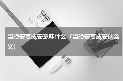 当晚安变成安意味什么（当晚安变成安的含义）