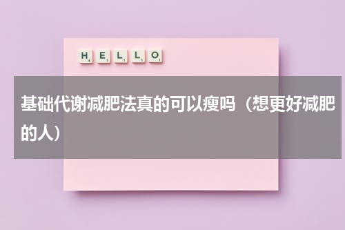 基础代谢减肥法真的可以瘦吗（想更好减肥的人）
