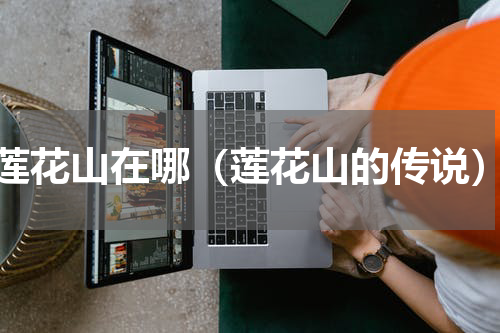 莲花山在哪（莲花山的传说）