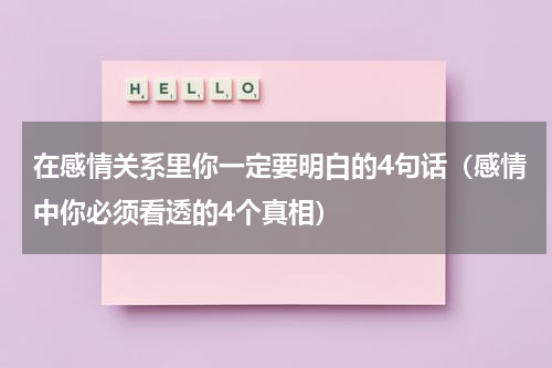在感情关系里你一定要明白的4句话（感情中你必须看透的4个真相）