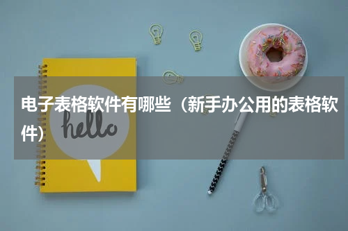 电子表格软件有哪些（新手办公用的表格软件）