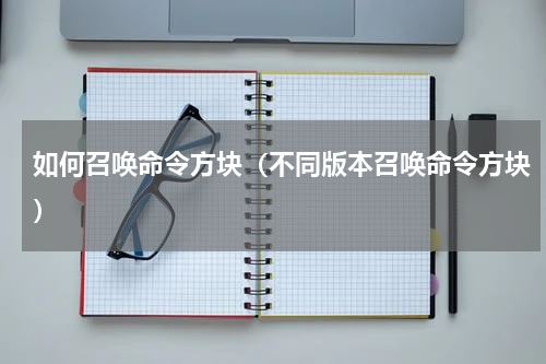 如何召唤命令方块（不同版本召唤命令方块）