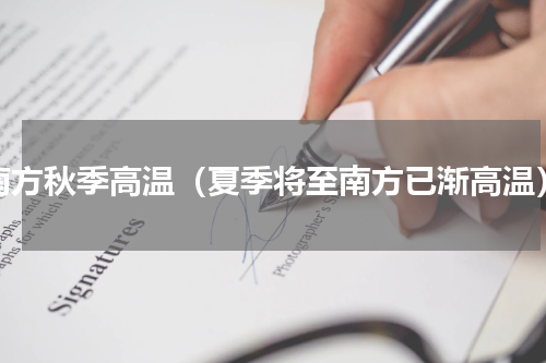 南方秋季高温（夏季将至南方已渐高温）