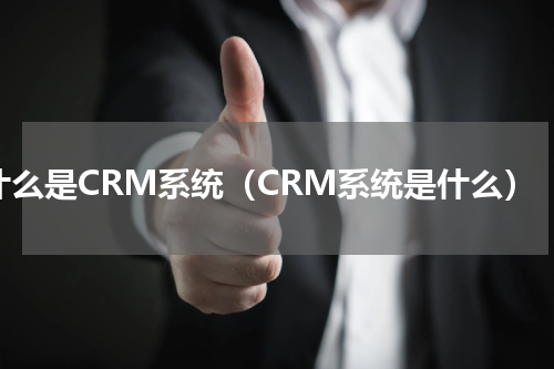 什么是CRM系统（CRM系统是什么）