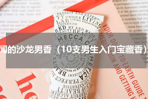好闻的沙龙男香（10支男生入门宝藏香）