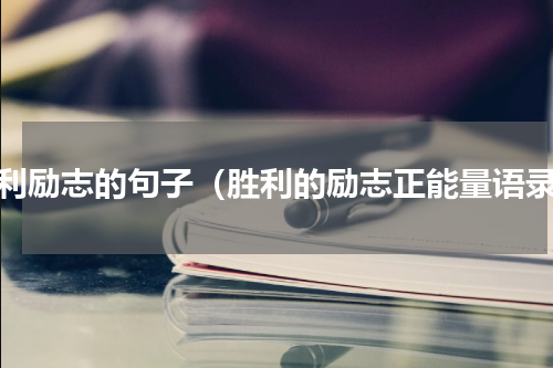 胜利励志的句子（胜利的励志正能量语录）