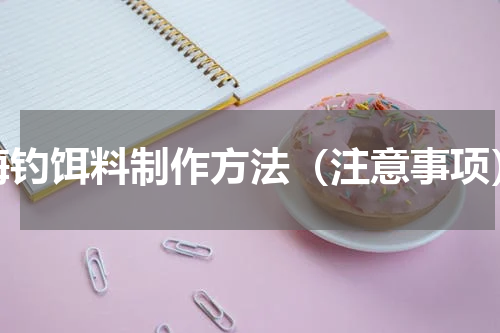 海钓饵料制作方法（注意事项）