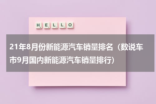 21年8月份新能源汽车销量排名（数说车市9月国内新能源汽车销量排行）