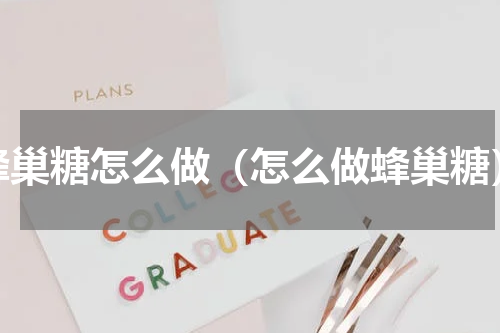 蜂巢糖怎么做（怎么做蜂巢糖）