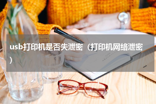 usb打印机是否失泄密（打印机网络泄密）