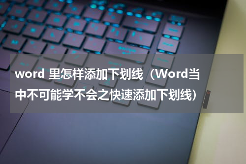 word 里怎样添加下划线（Word当中不可能学不会之快速添加下划线）