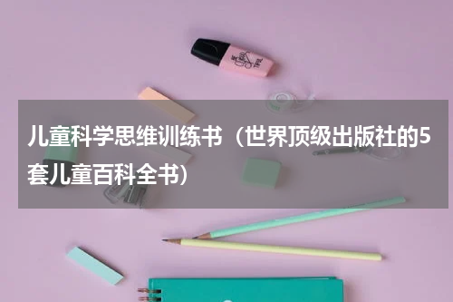 儿童科学思维训练书（世界顶级出版社的5套儿童百科全书）