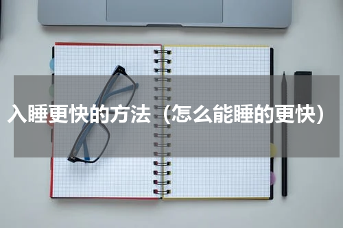 入睡更快的方法（怎么能睡的更快）
