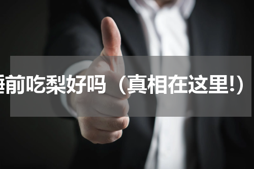 睡前吃梨好吗（真相在这里!）