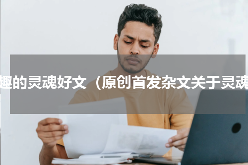 有趣的灵魂好文（原创首发杂文关于灵魂）