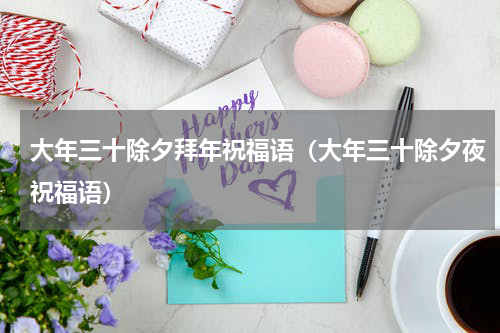 大年三十除夕拜年祝福语（大年三十除夕夜祝福语）
