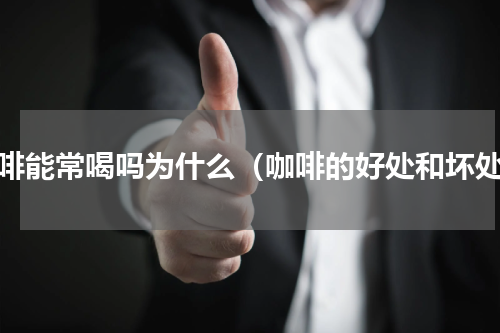 咖啡能常喝吗为什么（咖啡的好处和坏处）